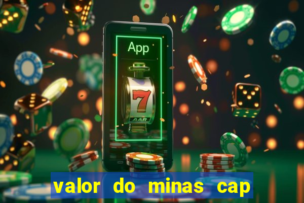 valor do minas cap dessa semana